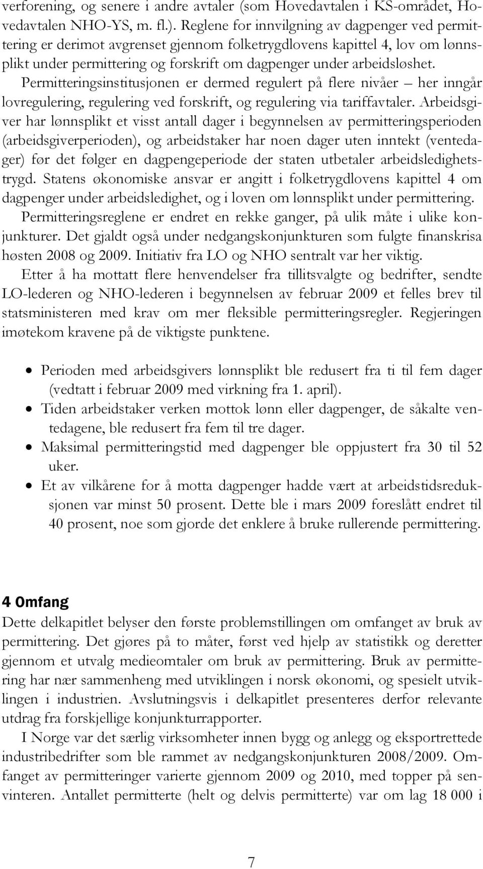 Permitteringsinstitusjonen er dermed regulert på flere nivåer her inngår lovregulering, regulering ved forskrift, og regulering via tariffavtaler.