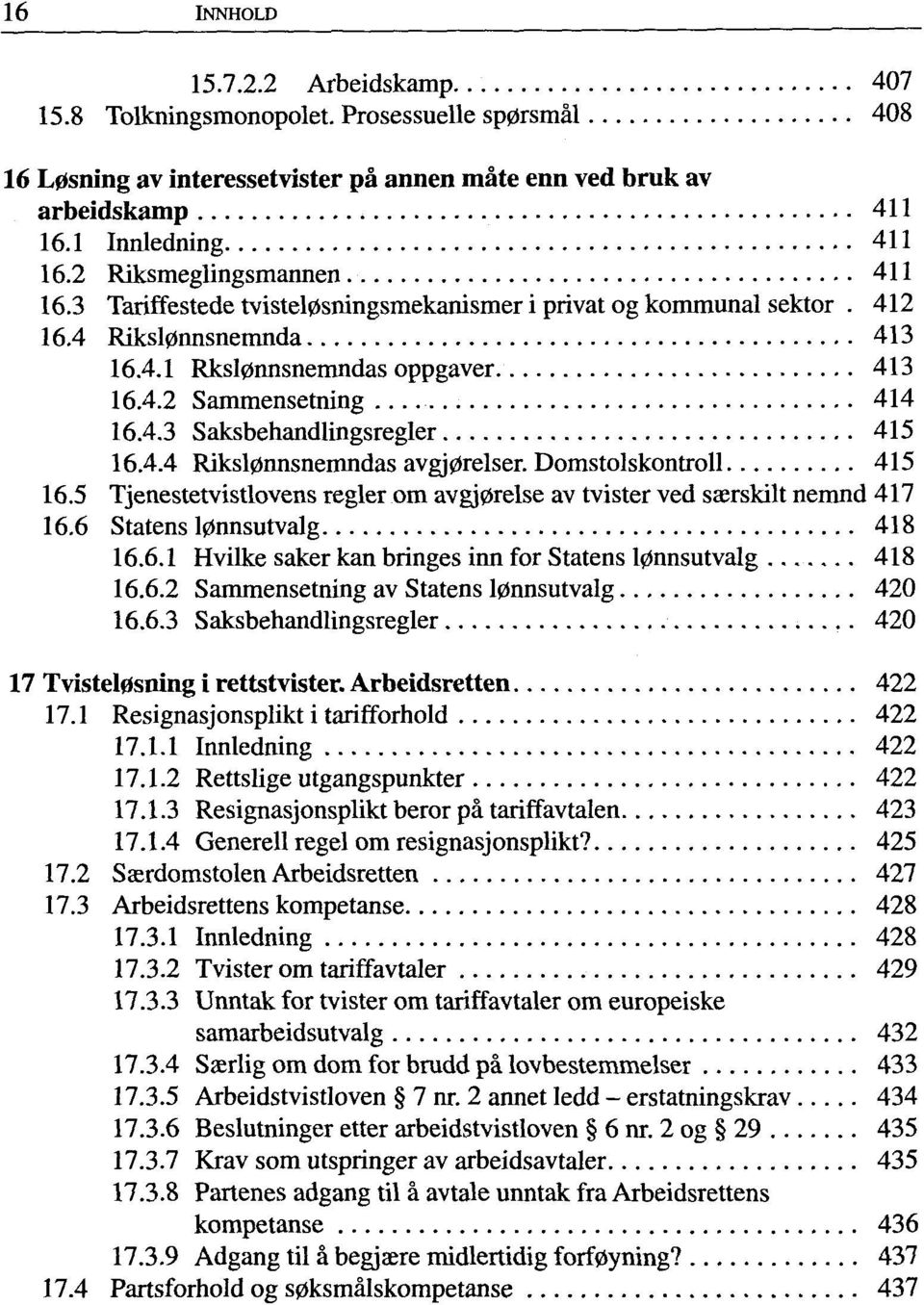 4.4 Riksl0nnsnemndas avgj0relser. Domstolskontroll 415 16.5 Tjenestetvistlovens regier om avgj0relse av tvister ved sasrskilt nemnd 417 16.6 Statens l0nnsutvalg 418 16.6.1 Hvilke saker kan bringes inn for Statens l0nnsutvalg 418 16.