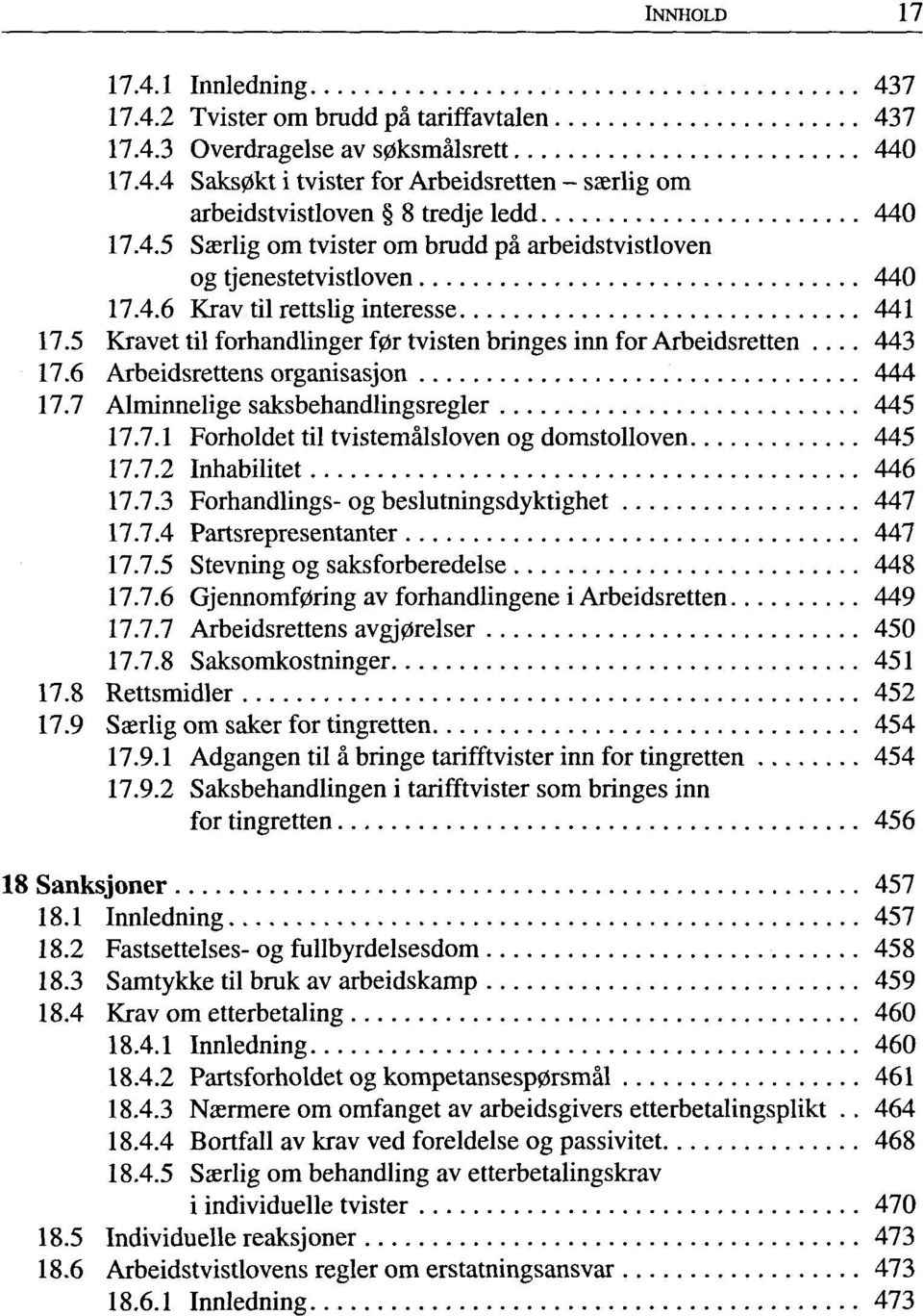 6 Arbeidsrettens organisasjon 444 17.7 Alminnelige saksbehandlingsregler 445 17.7.1 Forholdet til tvistemälsloven og domstolloven 445 17.7.2 Inhabilitet 446 17.7.3 Forhandlings- og beslutningsdyktighet 447 17.