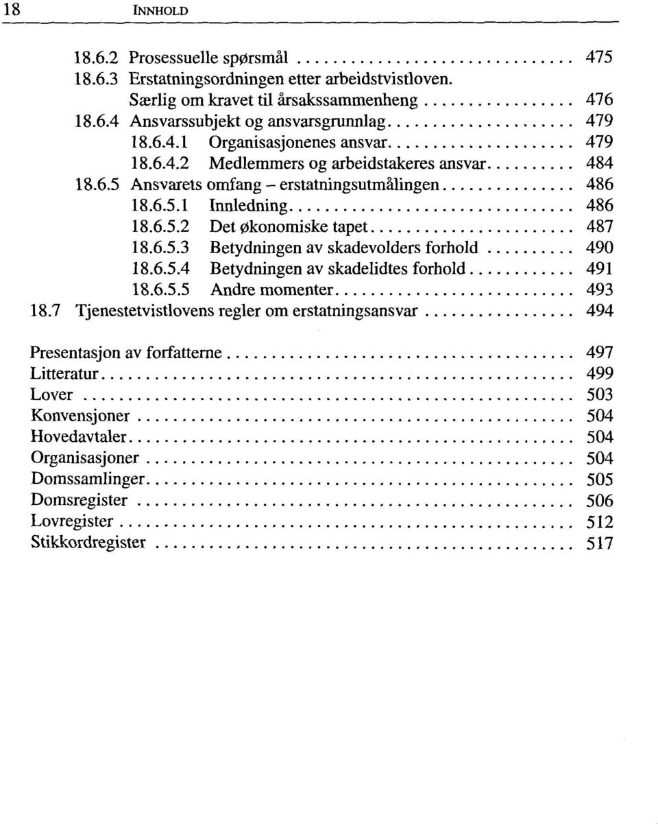 6.5.3 Betydningen av skadevolders forhold 490 18.6.5.4 Betydningen av skadelidtes forhold 491 18.6.5.5 Andre momenter 493 18.