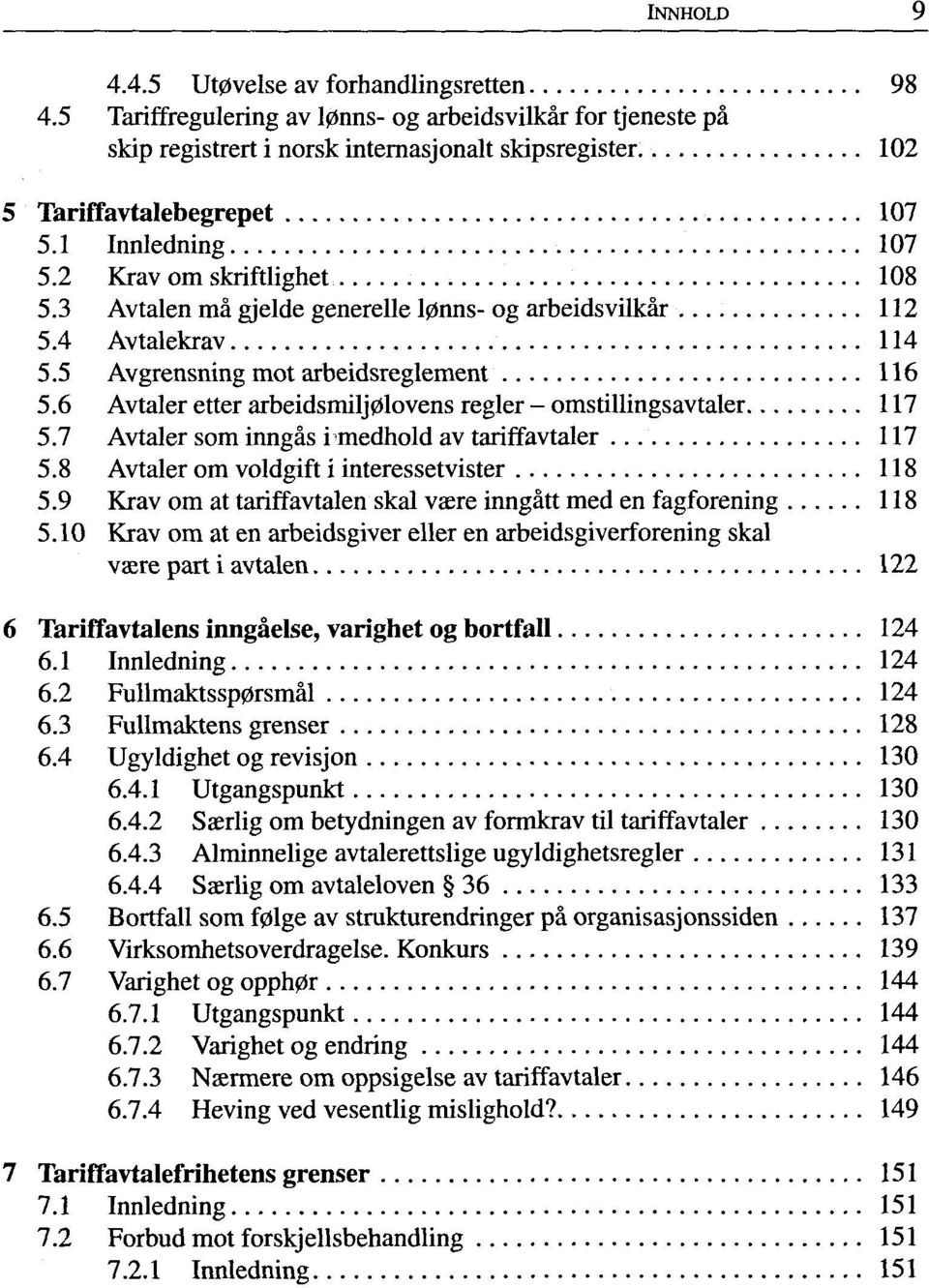 6 Avtaler etter arbeidsmilj0lovens regier - omstillingsavtaler 117 5.7 Avtaler som inngäs i medhold av tariffavtaler 117 5.8 Avtaler om voldgift i interessetvister 118 5.