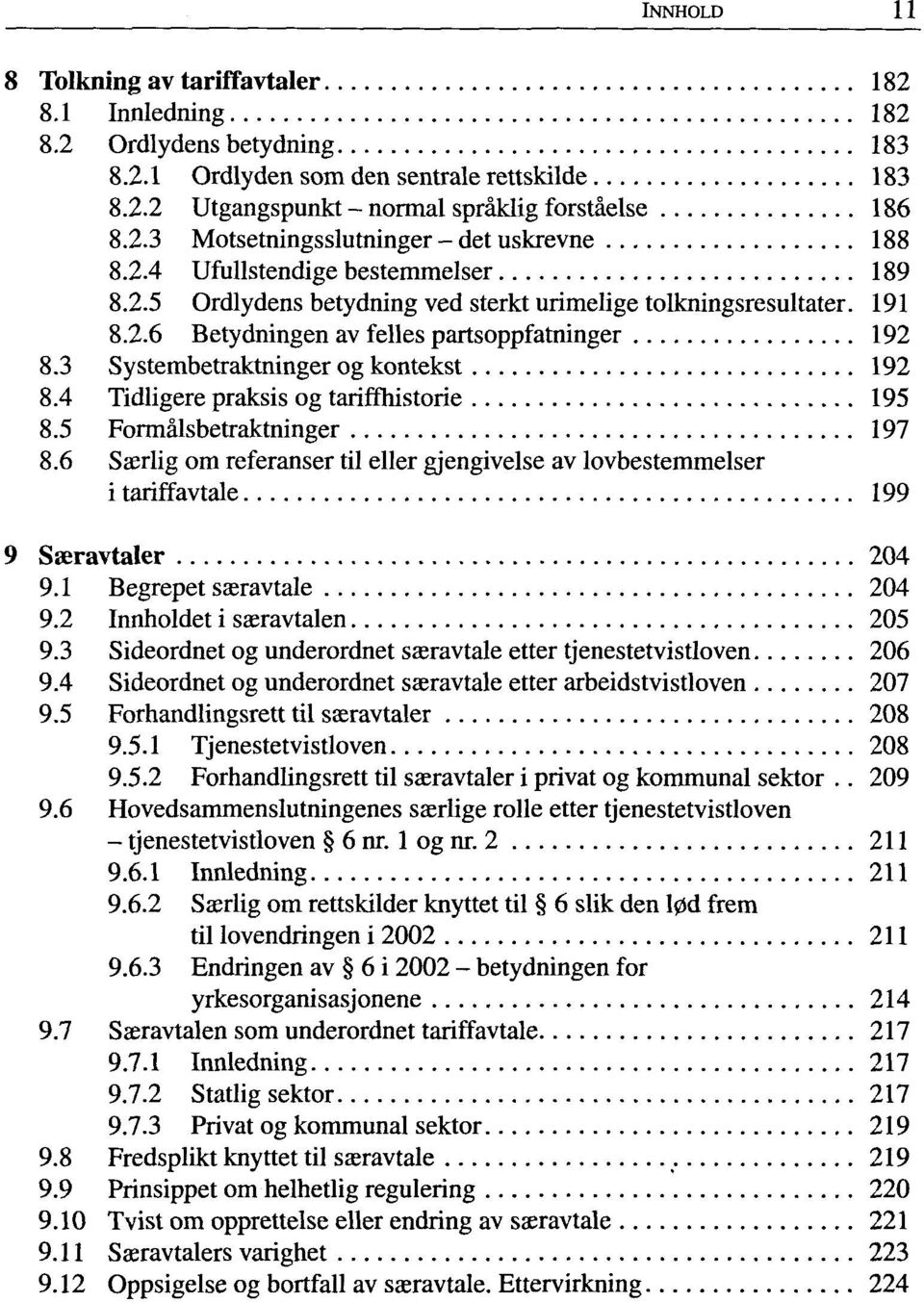 4 Tidligere praksis og tariffhistorie 195 8.5 Formälsbetraktninger 197 8.6 Saerlig om referanser til eller gjengivelse av lovbestemmelser i tariffavtale 199 9 Saeravtaler 204 9.