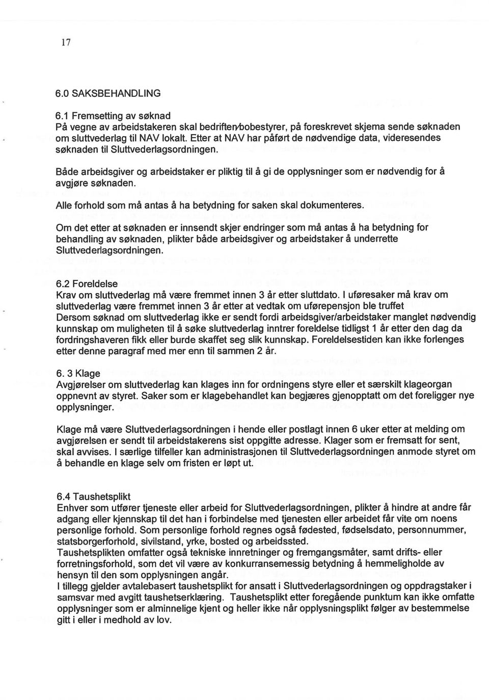 Både arbeidsgiver og arbeidstaker er pliktig til å gi de opplysninger som er nødvendig for å avgjøre søknaden. Alle forhold som må antas å ha betydning for saken skal dokumenteres.