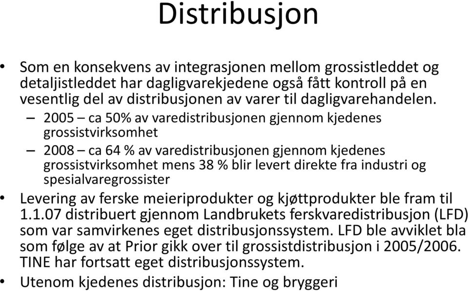 2005 ca 50% av varedistribusjonen gjennom kjedenes grossistvirksomhet 2008 ca 64 % av varedistribusjonen gjennom kjedenes grossistvirksomhet mens 38 % blir levert direkte fra industri og