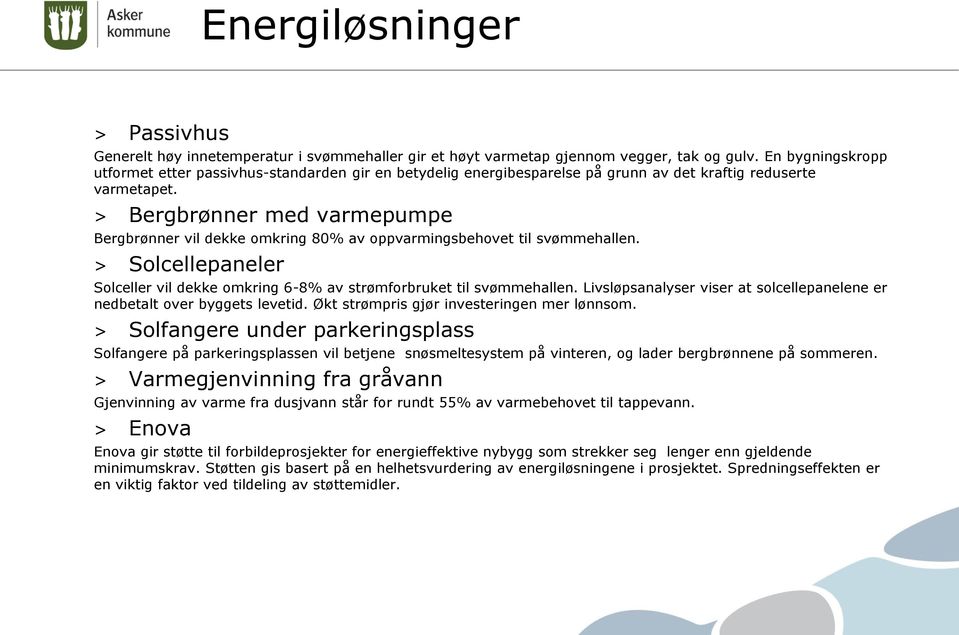 > Bergbrønner med varmepumpe Bergbrønner vil dekke omkring 80% av oppvarmingsbehovet til svømmehallen. > Solcellepaneler Solceller vil dekke omkring 6-8% av strømforbruket til svømmehallen.