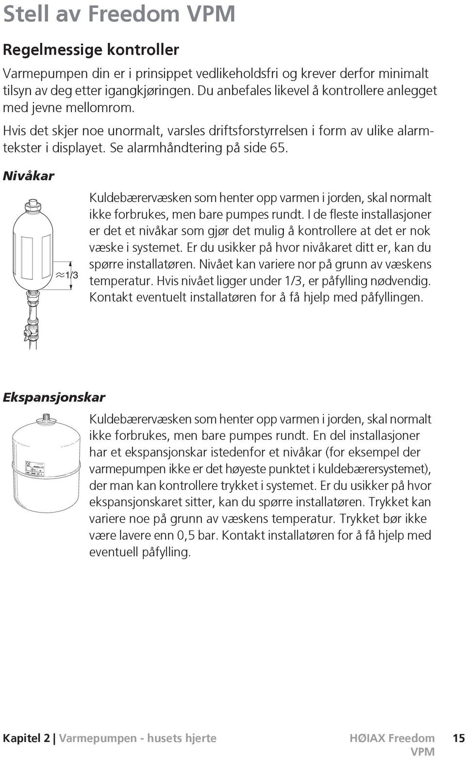 Nivåkar LEK 1/3 Kuldebærervæsken som henter opp varmen i jorden, skal normalt ikke forbrukes, men bare pumpes rundt.