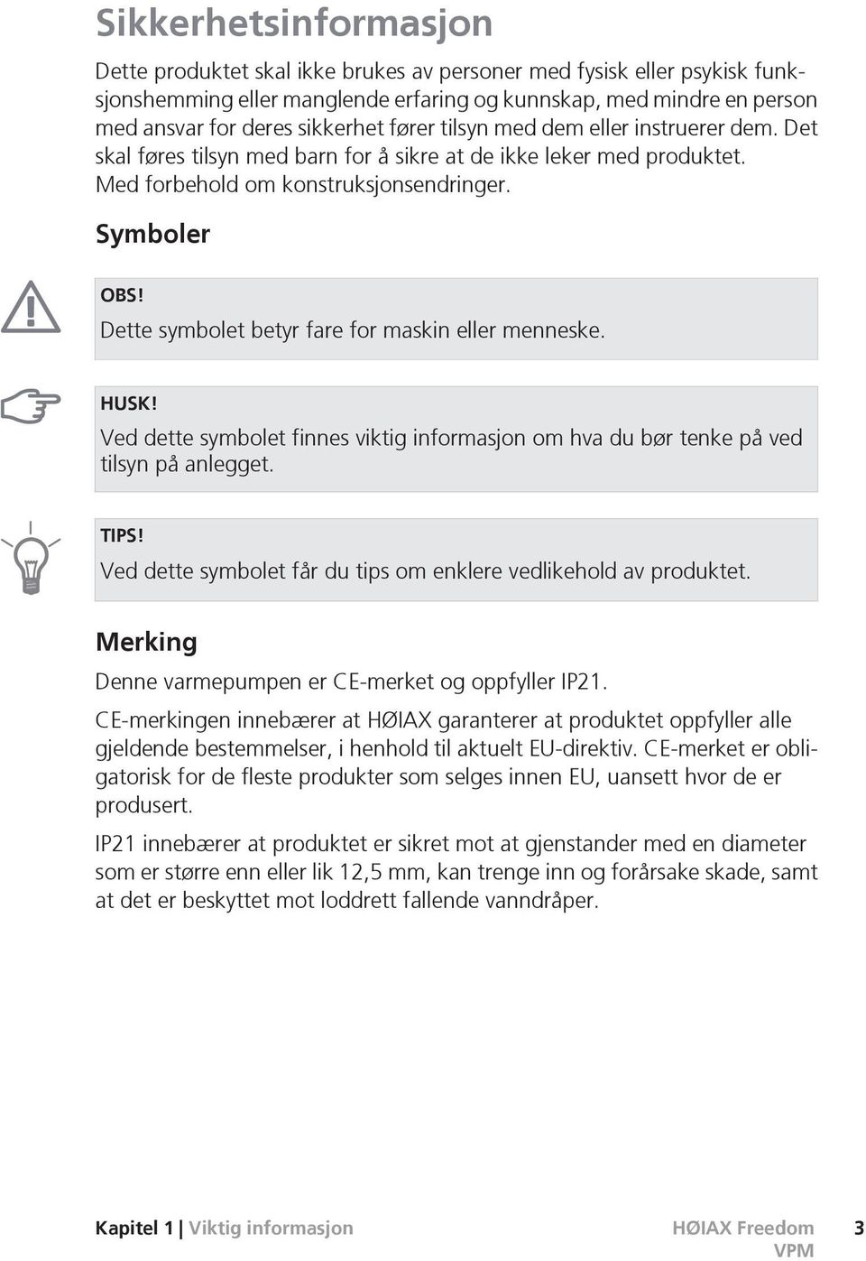 Dette symbolet betyr fare for maskin eller menneske. HUSK! Ved dette symbolet finnes viktig informasjon om hva du bør tenke på ved tilsyn på anlegget. TIPS!