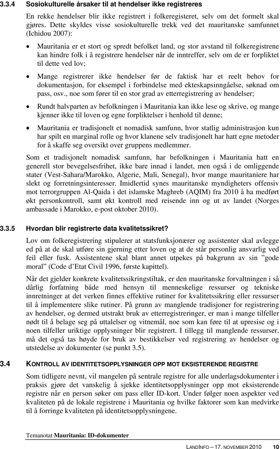 registrere hendelser når de inntreffer, selv om de er forpliktet til dette ved lov; Mange registrerer ikke hendelser før de faktisk har et reelt behov for dokumentasjon, for eksempel i forbindelse