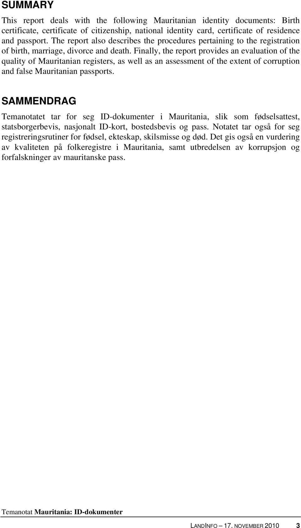 Finally, the report provides an evaluation of the quality of Mauritanian registers, as well as an assessment of the extent of corruption and false Mauritanian passports.