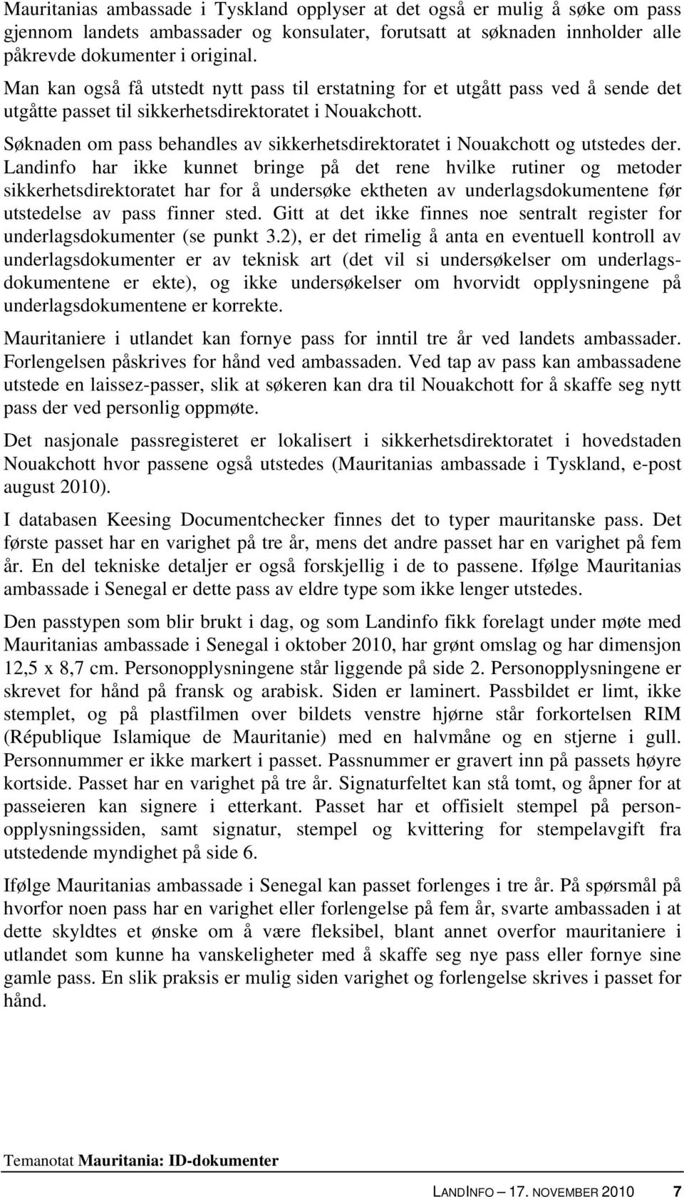 Søknaden om pass behandles av sikkerhetsdirektoratet i Nouakchott og utstedes der.