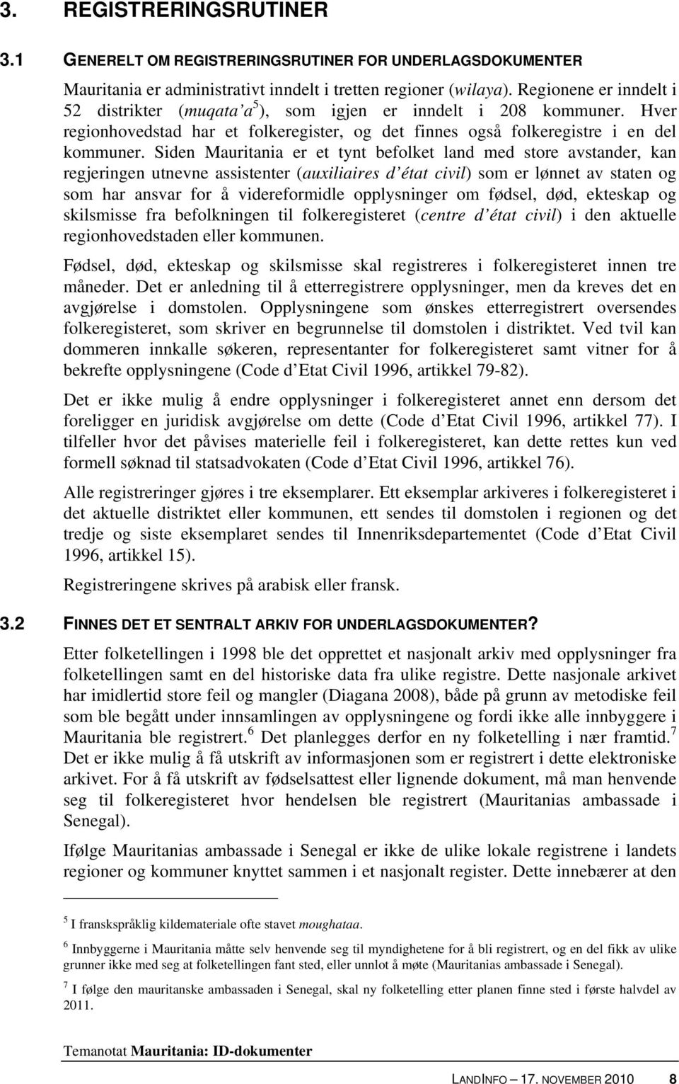 Siden Mauritania er et tynt befolket land med store avstander, kan regjeringen utnevne assistenter (auxiliaires d état civil) som er lønnet av staten og som har ansvar for å videreformidle