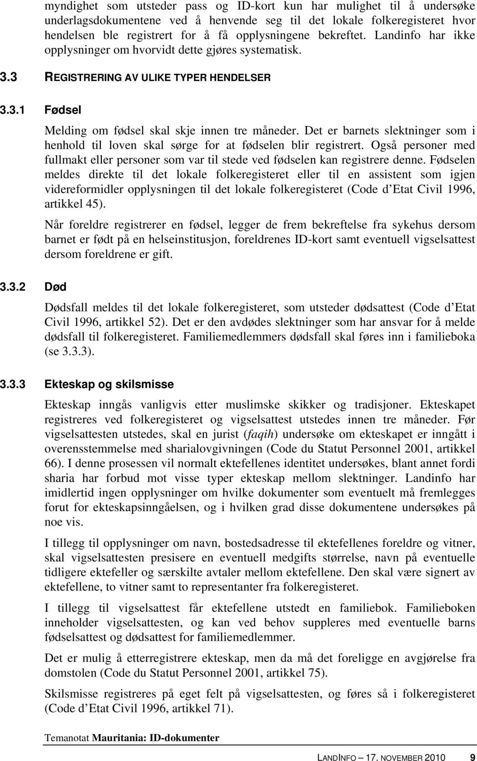 Det er barnets slektninger som i henhold til loven skal sørge for at fødselen blir registrert. Også personer med fullmakt eller personer som var til stede ved fødselen kan registrere denne.