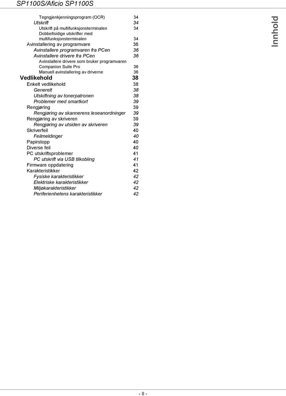38 Generelt 38 Utskiftning av tonerpatronen 38 Problemer med smartkort 39 Rengjøring 39 Rengjøring av skannerens leseanordninger 39 Rengjøring av skriveren 39 Rengjøring av utsiden av skriveren 39
