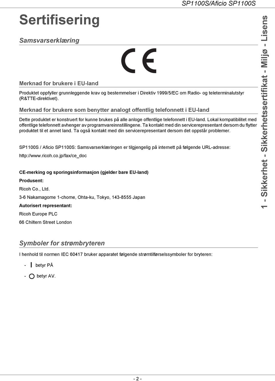 Lokal kompatibilitet med offentlige telefonnett avhenger av programvareinnstillingene. Ta kontakt med din servicerepresentant dersom du flytter produktet til et annet land.