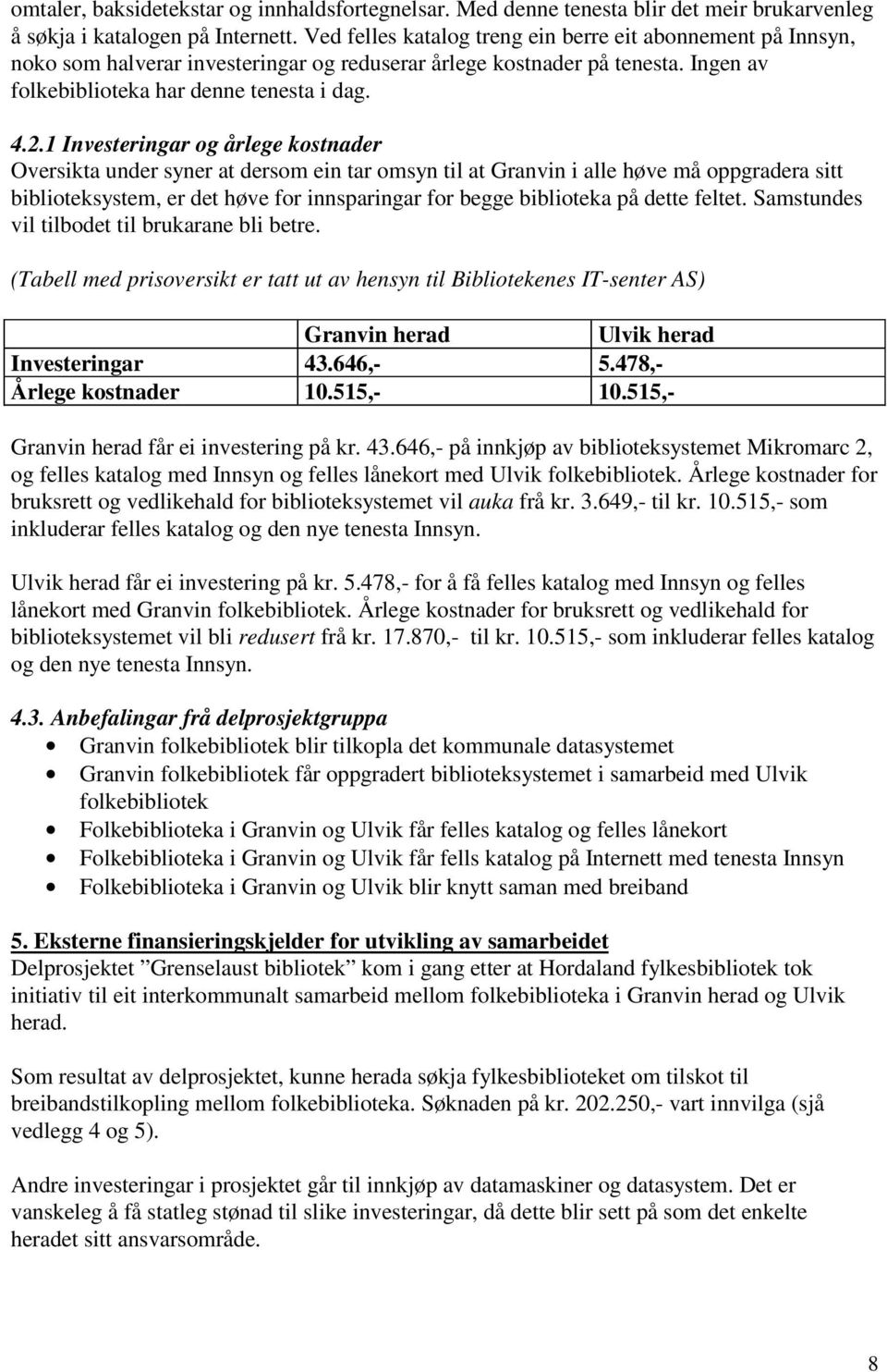 1 Investeringar og årlege kostnader Oversikta under syner at dersom ein tar omsyn til at Granvin i alle høve må oppgradera sitt biblioteksystem, er det høve for innsparingar for begge biblioteka på