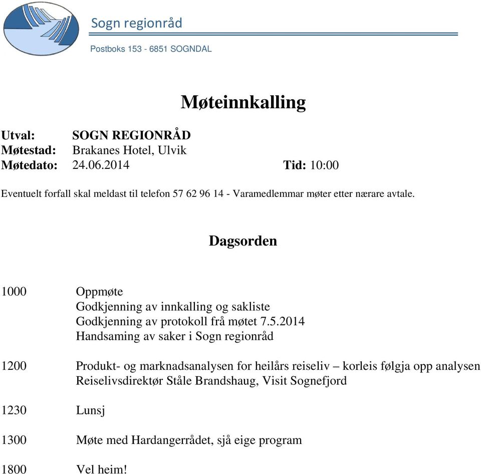 Dagsorden 1000 Oppmøte Godkjenning av innkalling og sakliste Godkjenning av protokoll frå møtet 7.5.