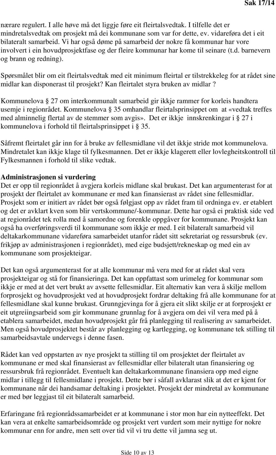 Spørsmålet blir om eit fleirtalsvedtak med eit minimum fleirtal er tilstrekkeleg for at rådet sine midlar kan disponerast til prosjekt? Kan fleirtalet styra bruken av midlar?