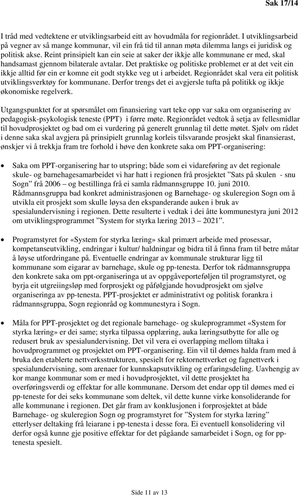 Reint prinsipielt kan ein seie at saker der ikkje alle kommunane er med, skal handsamast gjennom bilaterale avtalar.