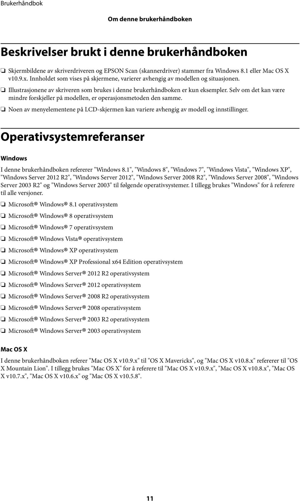 Selv om det kan være mindre forskjeller på modellen, er operasjonsmetoden den samme. Noen av menyelementene på LCD-skjermen kan variere avhengig av modell og innstillinger.