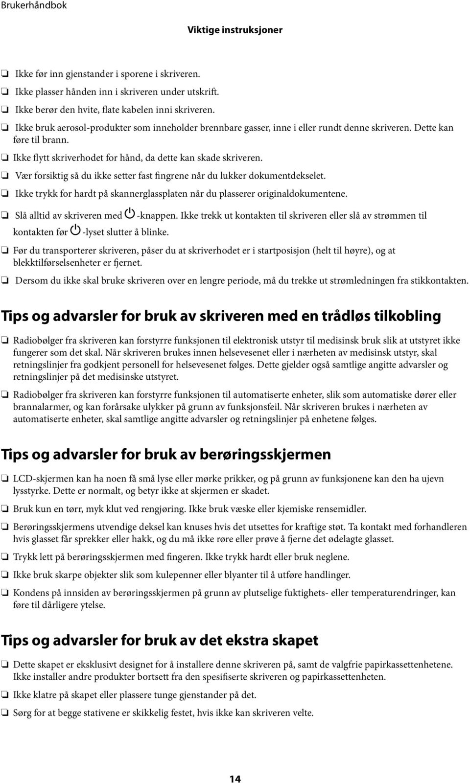 Vær forsiktig så du ikke setter fast fingrene når du lukker dokumentdekselet. Ikke trykk for hardt på skannerglassplaten når du plasserer originaldokumentene. Slå alltid av skriveren med P-knappen.