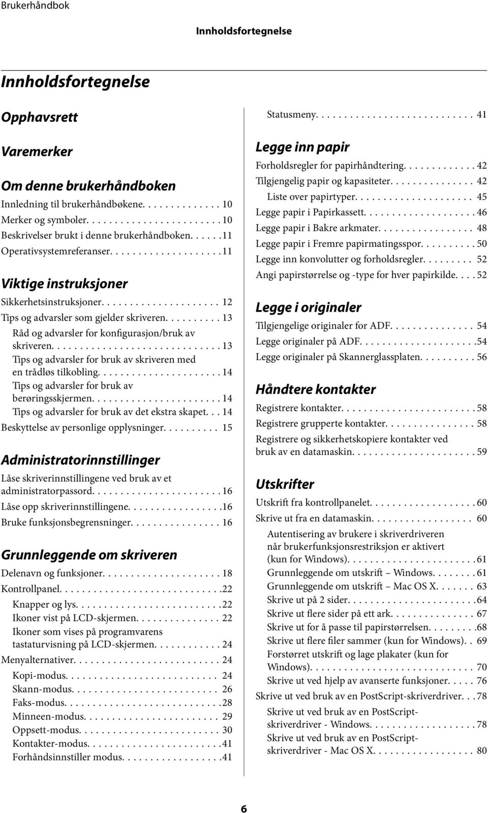 ..13 Tips og advarsler for bruk av skriveren med en trådløs tilkobling...14 Tips og advarsler for bruk av berøringsskjermen...14 Tips og advarsler for bruk av det ekstra skapet.