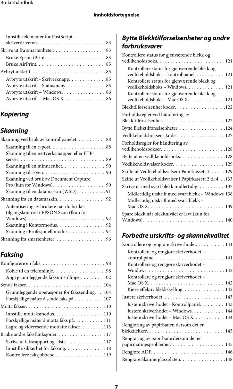 ..88 Skanning til en e-post...88 Skanning til en nettverksmappen eller FTPserver...89 Skanning til en minneenhet...90 Skanning til skyen...90 Skanning ved bruk av Document Capture Pro (kun for Windows).