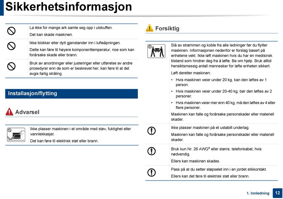 Bruk av anordninger eller justeringer eller utførelse av andre prosedyrer enn de som er beskrevet her, kan føre til at det avgis farlig stråling.