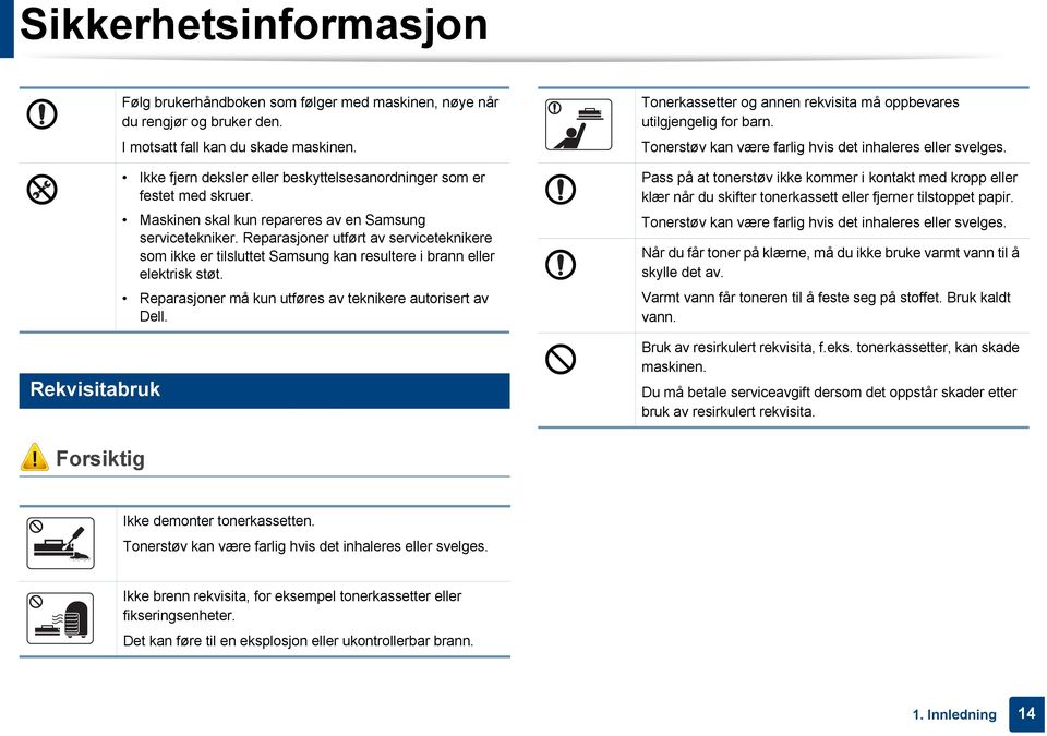 Reparasjoner utført av serviceteknikere som ikke er tilsluttet Samsung kan resultere i brann eller elektrisk støt. Reparasjoner må kun utføres av teknikere autorisert av Dell.