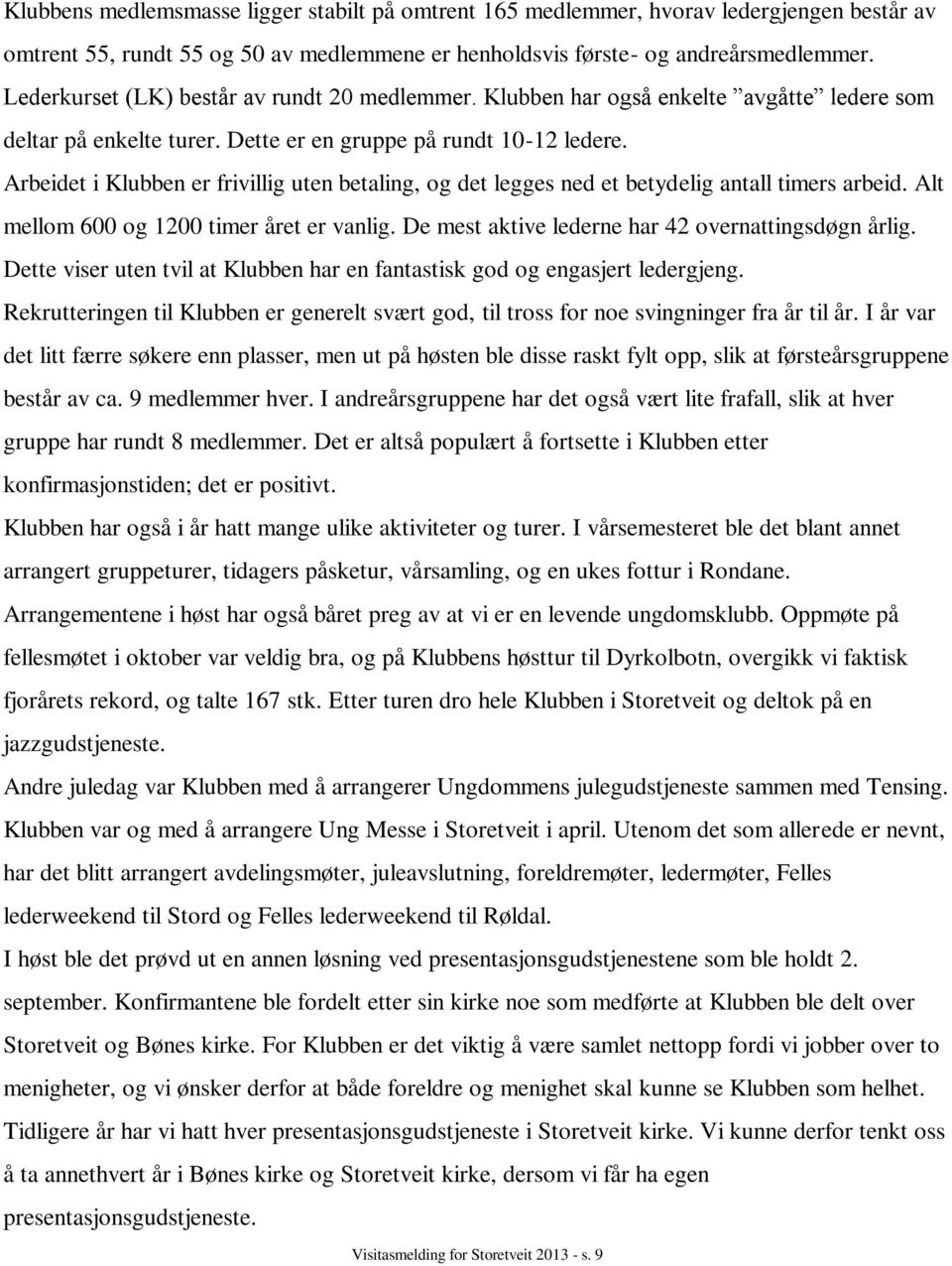 Arbeidet i Klubben er frivillig uten betaling, og det legges ned et betydelig antall timers arbeid. Alt mellom 600 og 1200 timer året er vanlig. De mest aktive lederne har 42 overnattingsdøgn årlig.