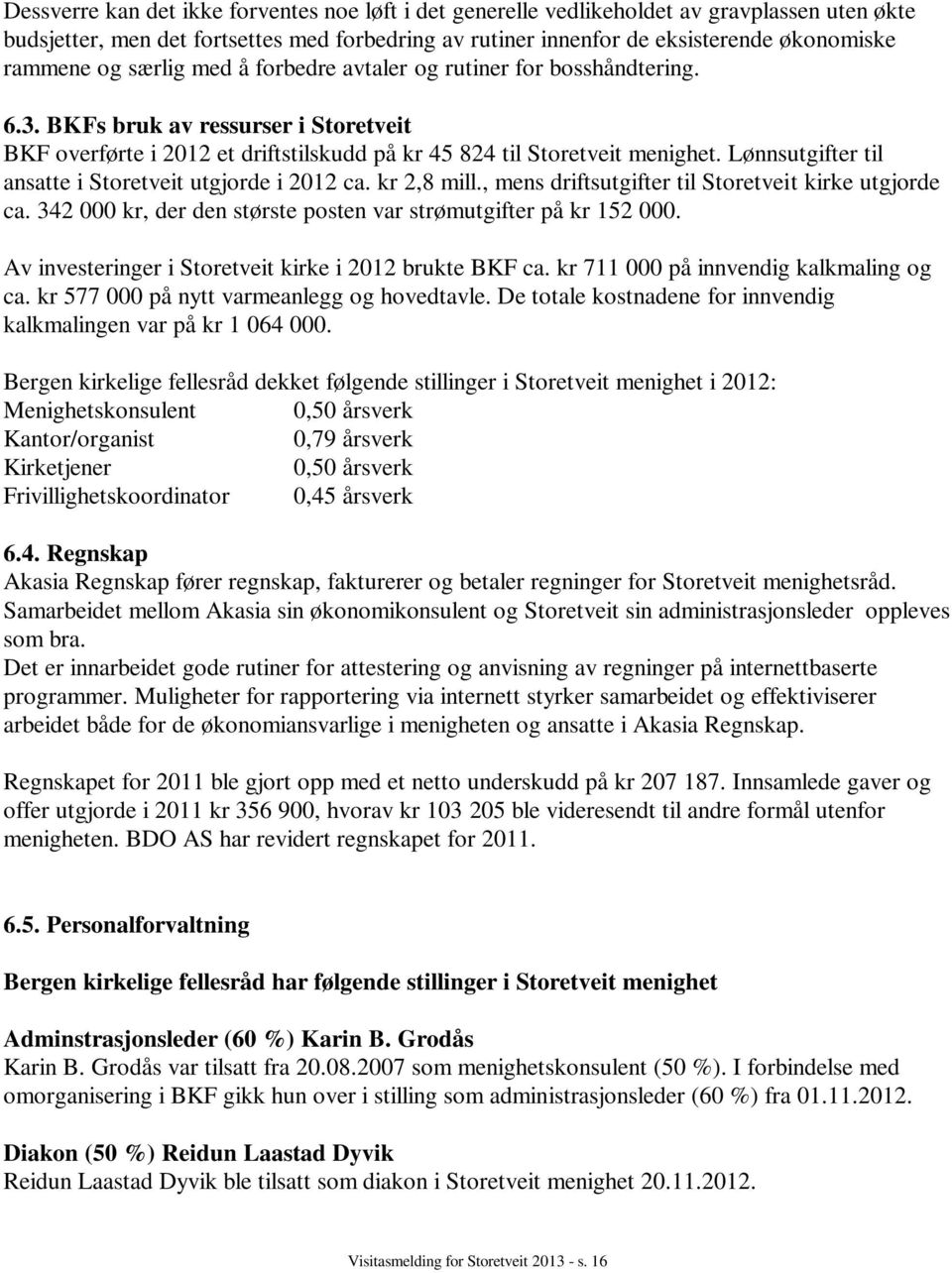 Lønnsutgifter til ansatte i Storetveit utgjorde i 2012 ca. kr 2,8 mill., mens driftsutgifter til Storetveit kirke utgjorde ca. 342 000 kr, der den største posten var strømutgifter på kr 152 000.