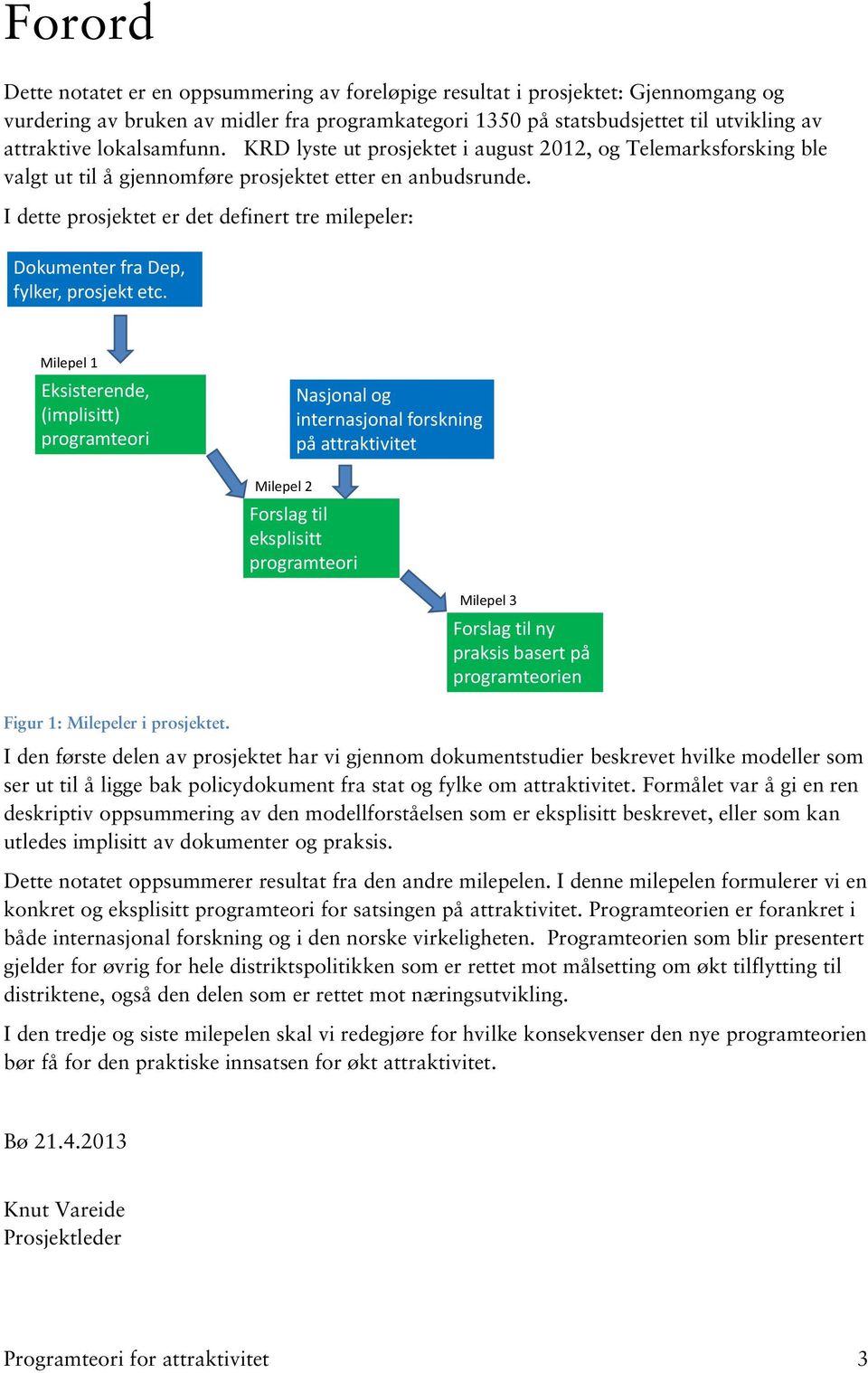 I dette prosjektet er det definert tre milepeler: Dokumenter fra Dep, fylker, prosjekt etc.