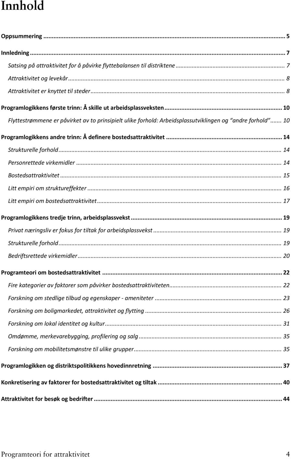 .. 10 Programlogikkens andre trinn: Å definere bostedsattraktivitet... 14 Strukturelle forhold... 14 Personrettede virkemidler... 14 Bostedsattraktivitet... 15 Litt empiri om struktureffekter.