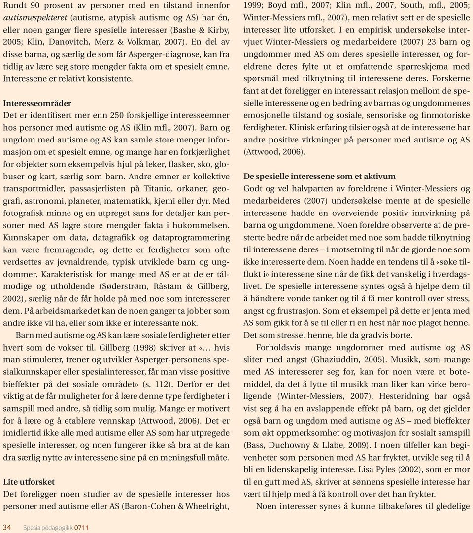 Interesseområder Det er identifisert mer enn 250 forskjellige interesseemner hos personer med autisme og AS (Klin mfl., 2007).