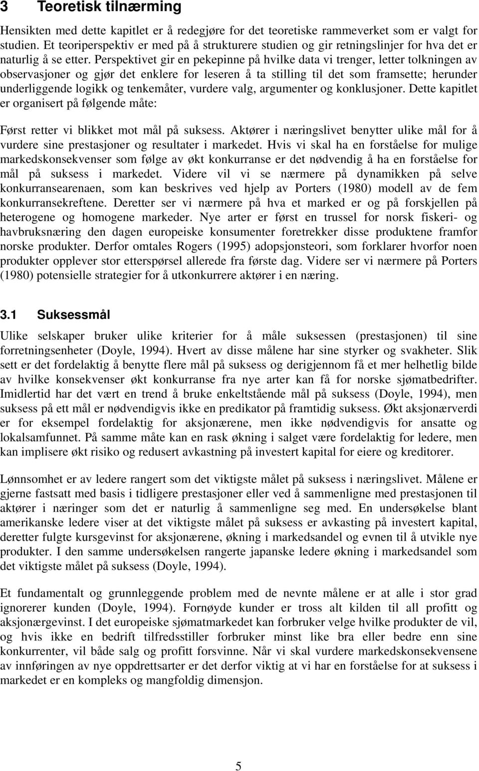 Perspektivet gir en pekepinne på hvilke data vi trenger, letter tolkningen av observasjoner og gjør det enklere for leseren å ta stilling til det som framsette; herunder underliggende logikk og