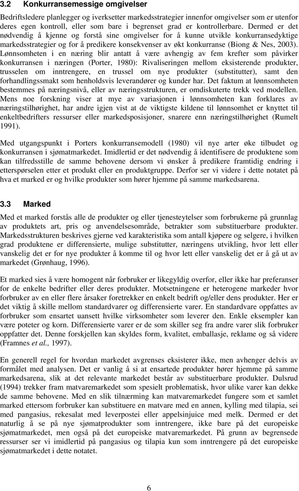 Lønnsomheten i en næring blir antatt å være avhengig av fem krefter som påvirker konkurransen i næringen (Porter, 1980): Rivaliseringen mellom eksisterende produkter, trusselen om inntrengere, en