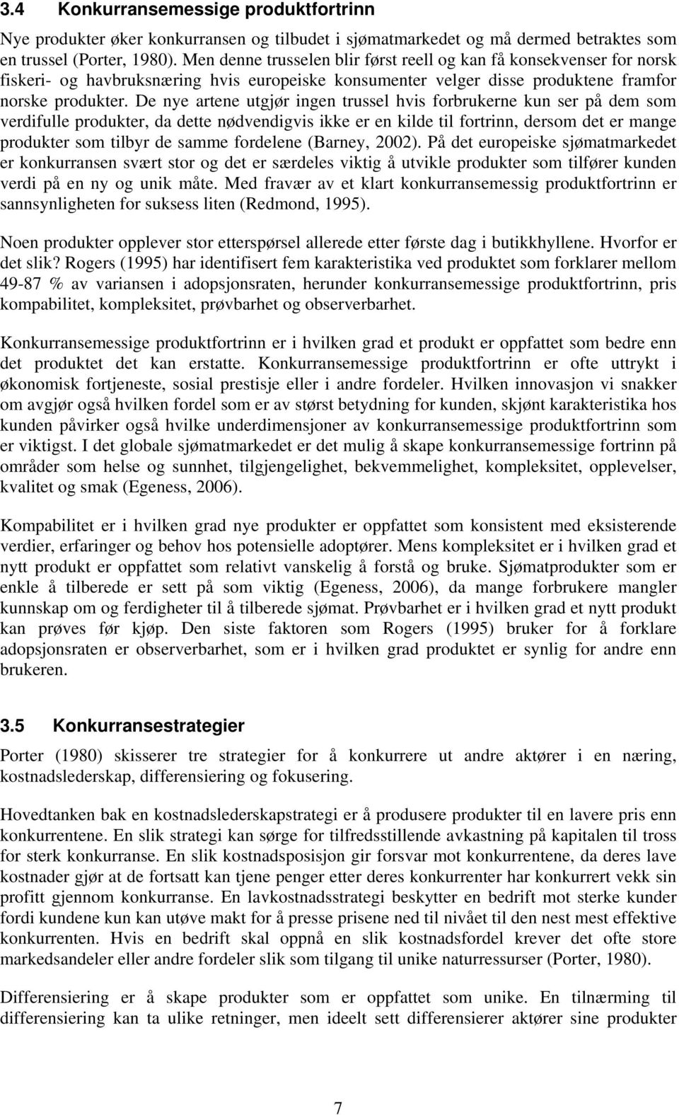 De nye artene utgjør ingen trussel hvis forbrukerne kun ser på dem som verdifulle produkter, da dette nødvendigvis ikke er en kilde til fortrinn, dersom det er mange produkter som tilbyr de samme