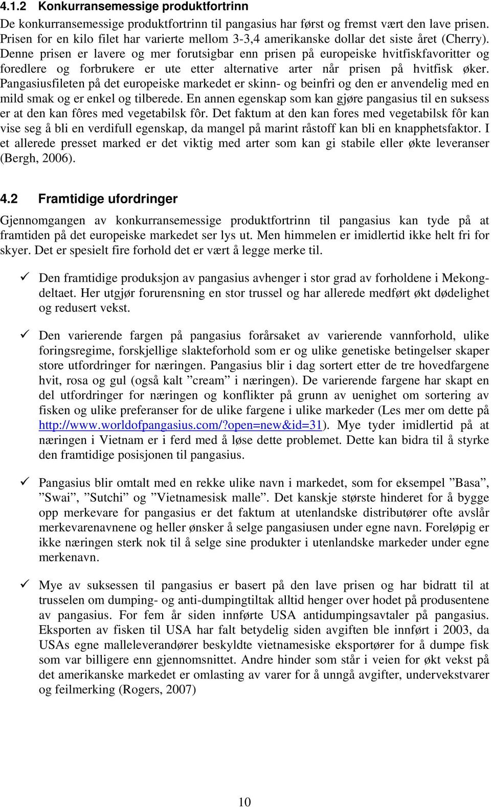 Denne prisen er lavere og mer forutsigbar enn prisen på europeiske hvitfiskfavoritter og foredlere og forbrukere er ute etter alternative arter når prisen på hvitfisk øker.