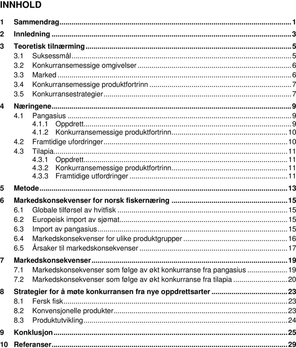 ..11 5 Metode...13 6 Markedskonsekvenser for norsk fiskernæring...15 6.1 Globale tilførsel av hvitfisk...15 6.2 Europeisk import av sjømat...15 6.3 Import av pangasius...15 6.4 Markedskonsekvenser for ulike produktgrupper.