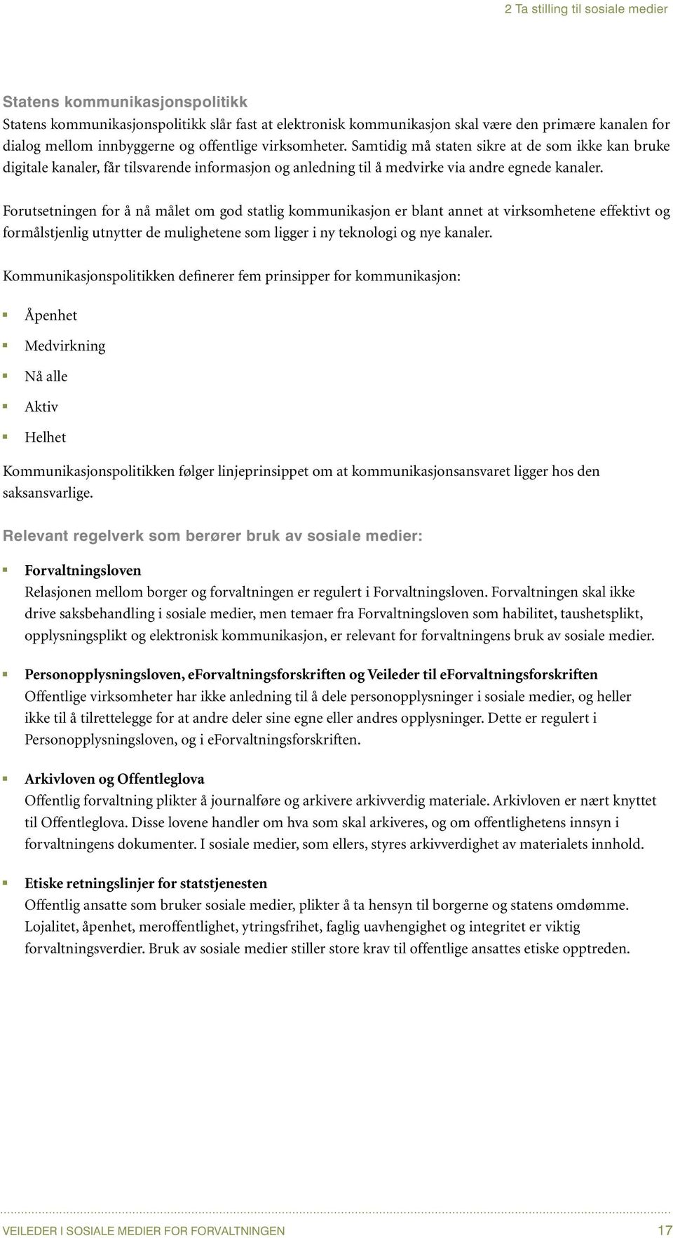 Forutsetningen for å nå målet om god statlig kommunikasjon er blant annet at virksomhetene effektivt og formålstjenlig utnytter de mulighetene som ligger i ny teknologi og nye kanaler.