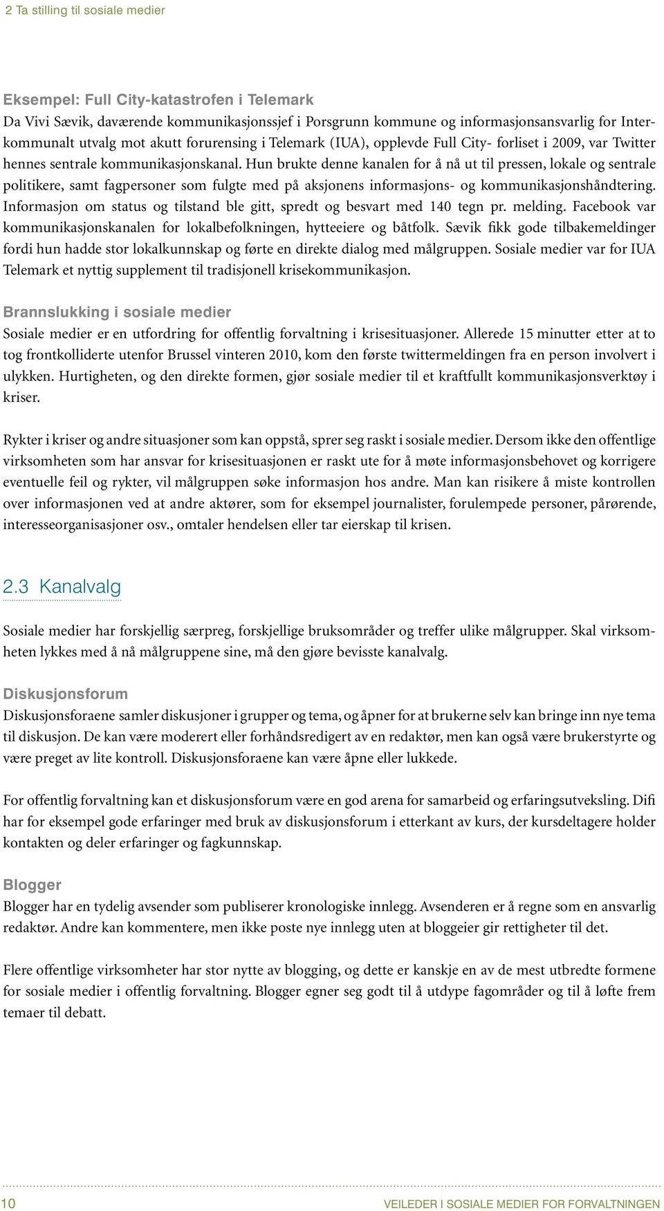 Hun brukte denne kanalen for å nå ut til pressen, lokale og sentrale politikere, samt fagpersoner som fulgte med på aksjonens informasjons- og kommunikasjonshåndtering.