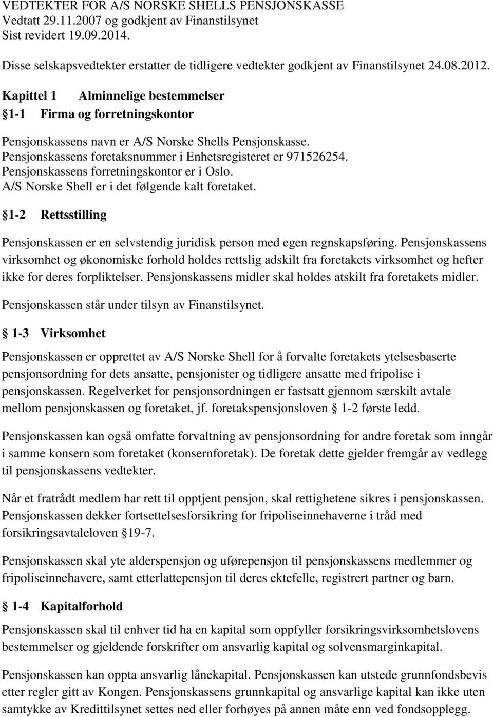 Kapittel 1 Alminnelige bestemmelser 1-1 Firma og forretningskontor Pensjonskassens navn er A/S Norske Shells Pensjonskasse. Pensjonskassens foretaksnummer i Enhetsregisteret er 971526254.