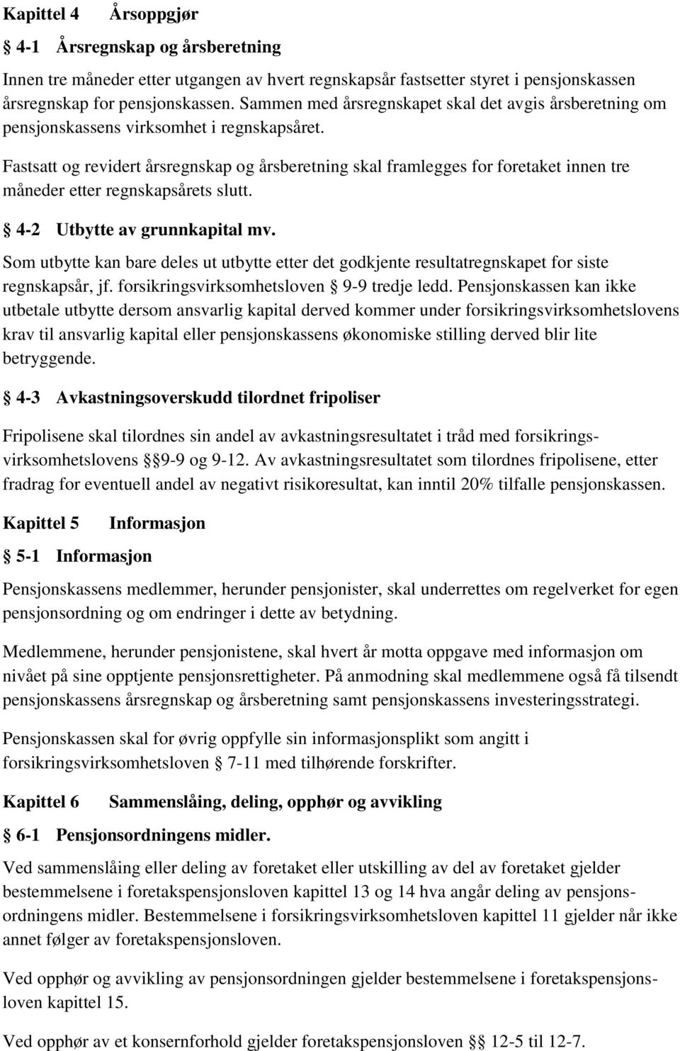 Fastsatt og revidert årsregnskap og årsberetning skal framlegges for foretaket innen tre måneder etter regnskapsårets slutt. 4-2 Utbytte av grunnkapital mv.