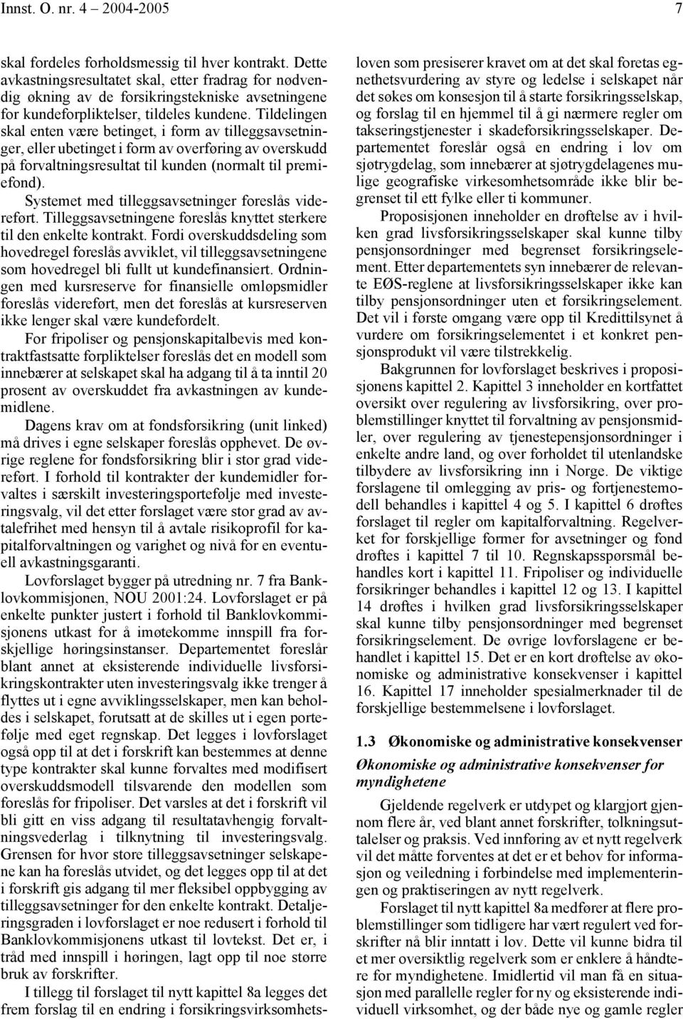 Tildelingen skal enten være betinget, i form av tilleggsavsetninger, eller ubetinget i form av overføring av overskudd på forvaltningsresultat til kunden (normalt til premiefond).