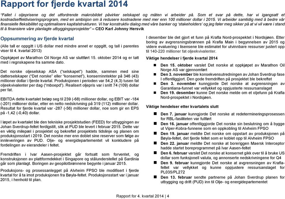 Vi arbeider samtidig med å bedre vår finansielle fleksibilitet og optimalisere kapitalstrukturen.