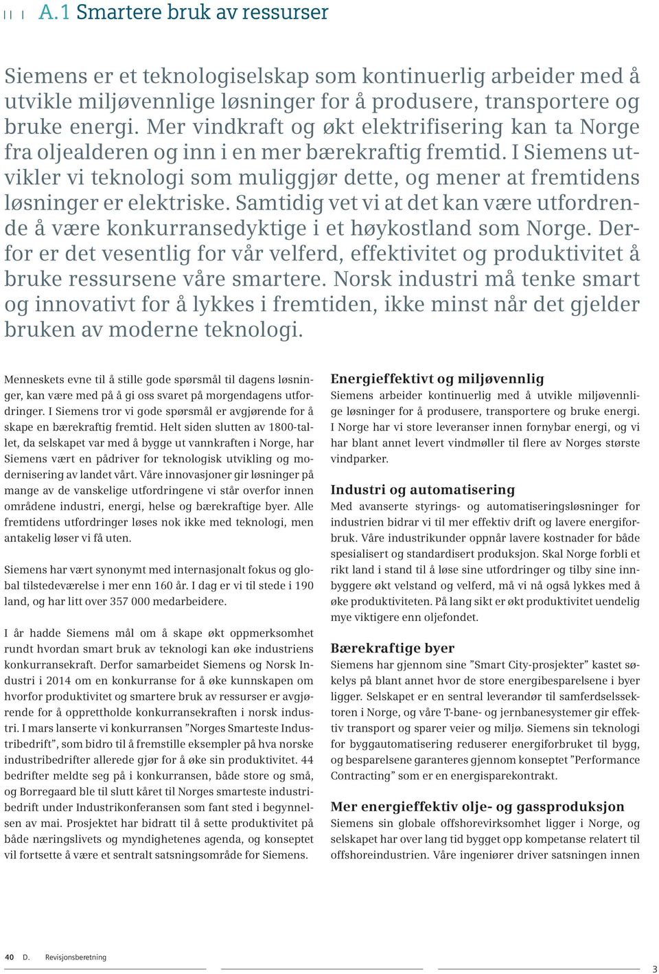 I Siemens utvikler vi teknologi som muliggjør dette, og mener at fremtidens løsninger er elektriske. Samtidig vet vi at det kan være utfordrende å være konkurransedyktige i et høykostland som Norge.