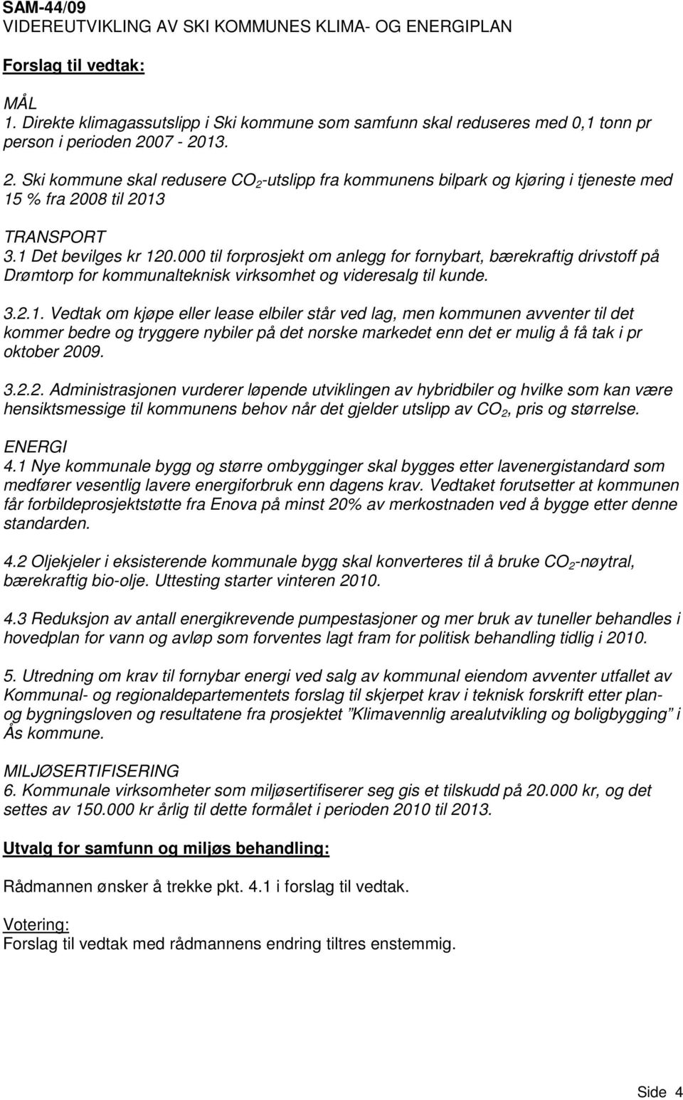 000 til forprosjekt om anlegg for fornybart, bærekraftig drivstoff på Drømtorp for kommunalteknisk virksomhet og videresalg til kunde. 3.2.1.