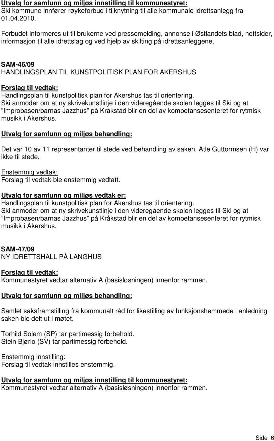 KUNSTPOLITISK PLAN FOR AKERSHUS Handlingsplan til kunstpolitisk plan for Akershus tas til orientering.