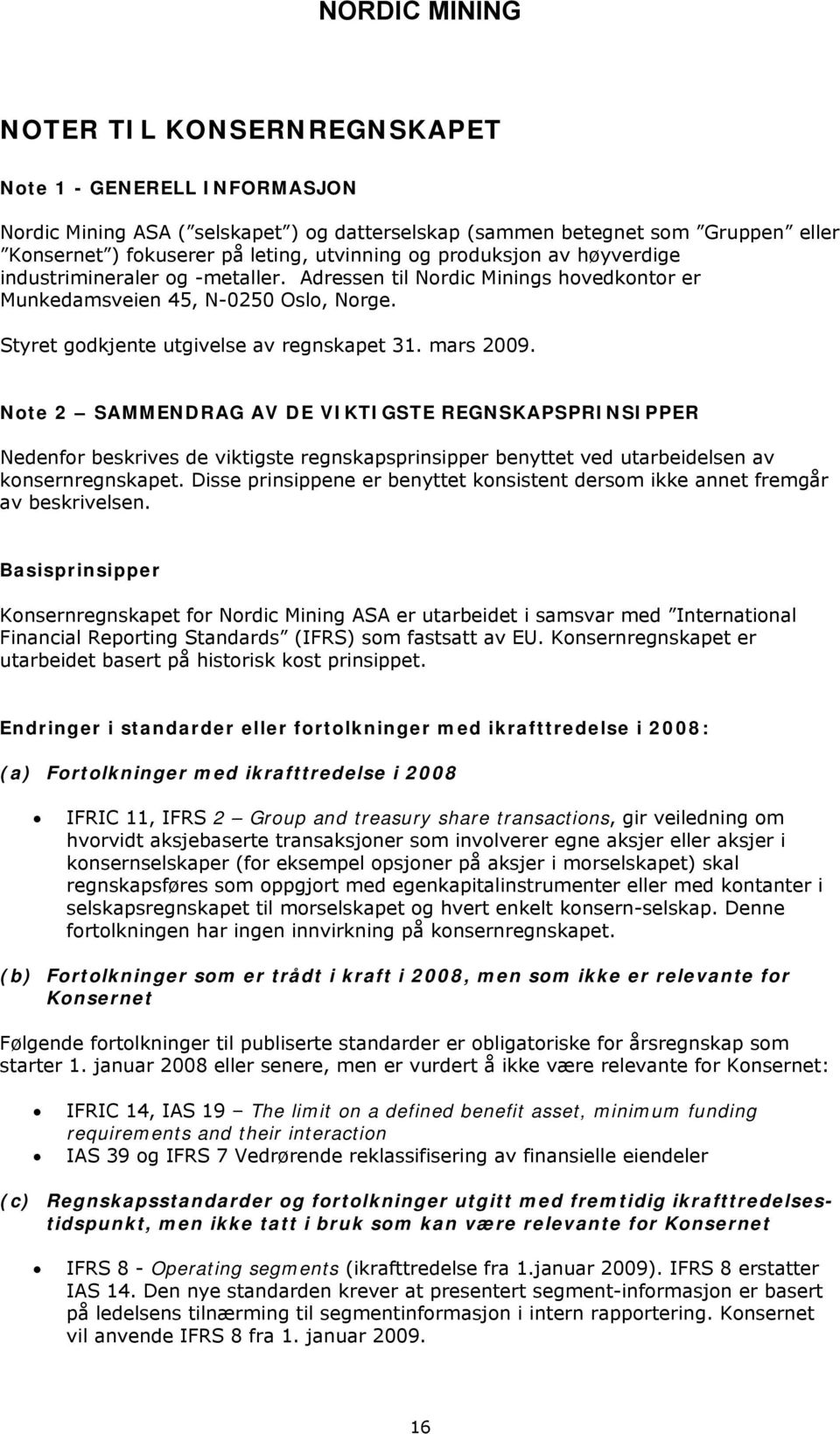 Note 2 SAMMENDRAG AV DE VIKTIGSTE REGNSKAPSPRINSIPPER Nedenfor beskrives de viktigste regnskapsprinsipper benyttet ved utarbeidelsen av konsernregnskapet.