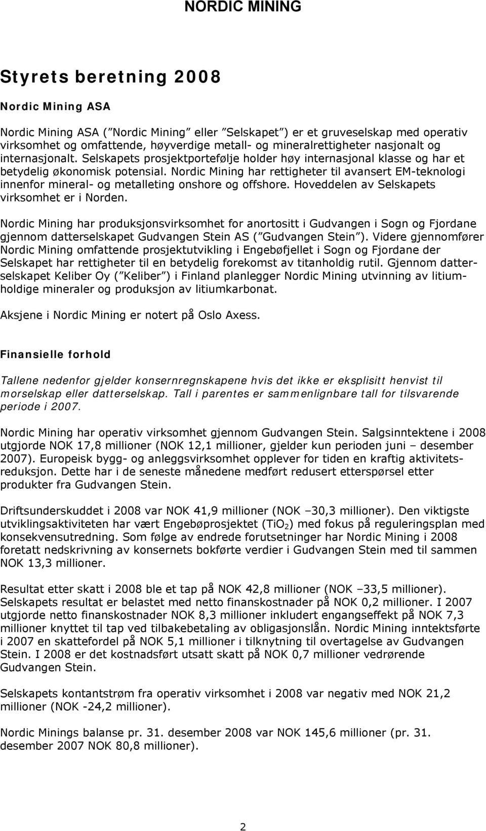 Nordic Mining har rettigheter til avansert EM-teknologi innenfor mineral- og metalleting onshore og offshore. Hoveddelen av Selskapets virksomhet er i Norden.