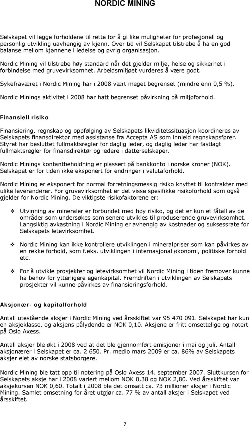 Nordic Mining vil tilstrebe høy standard når det gjelder miljø, helse og sikkerhet i forbindelse med gruvevirksomhet. Arbeidsmiljøet vurderes å være godt.